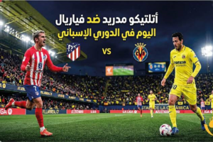 موعد مباراة أتلتيكو مدريد ضد فياريال والقنوات الناقلة | تحليل مباراة أتلتيكو مدريد وفياريال الدوري الإسباني| تشكيل أتلتيكو مدريد المتوقع أمام فياريال| تاريخ مواجهات أتلتيكو مدريد وفياريال